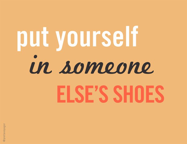 Put yourself in someone's shoes